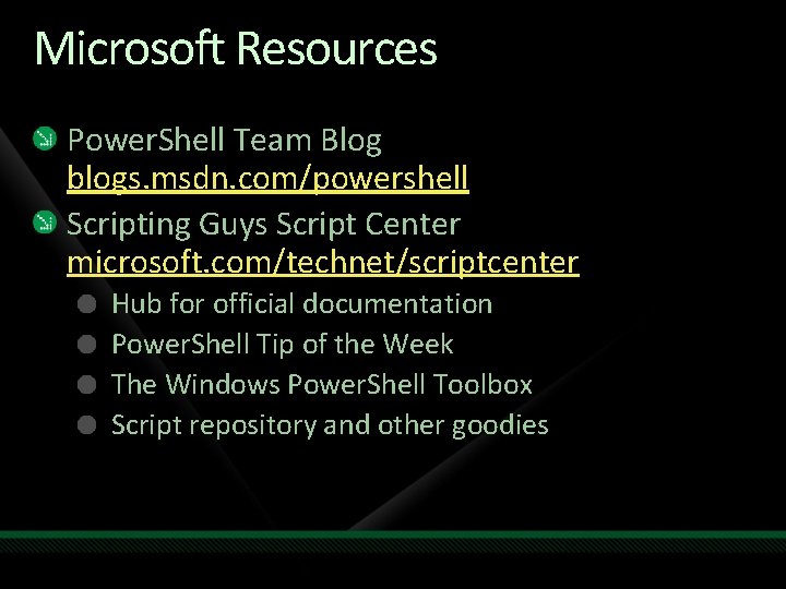 Microsoft Resources Power. Shell Team Blog blogs. msdn. com/powershell Scripting Guys Script Center microsoft.