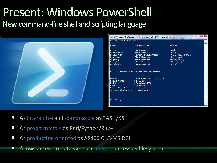 Present: Windows Power. Shell New command-line shell and scripting language • • As interactive