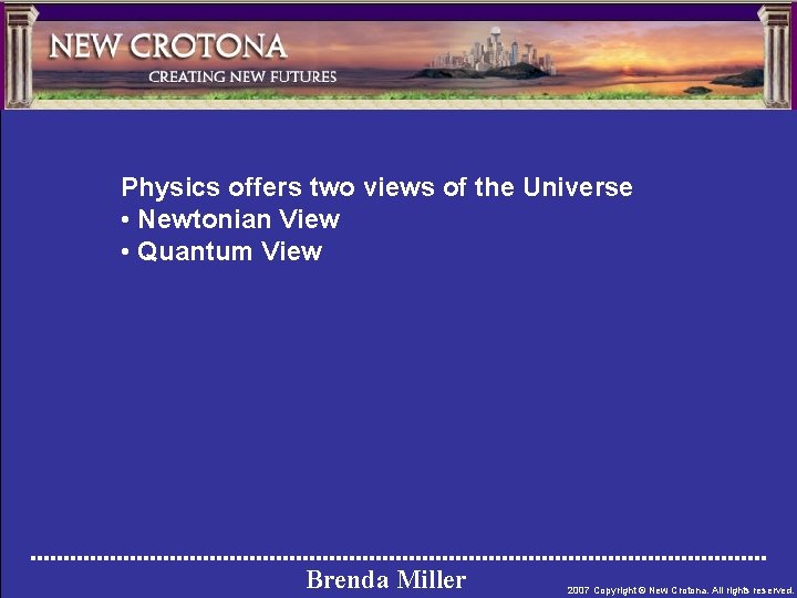 Physics offers two views of the Universe • Newtonian View • Quantum View Brenda
