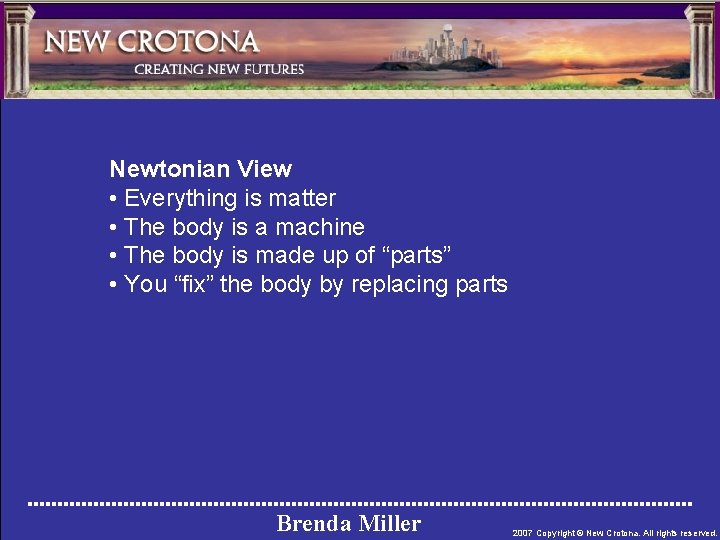 Newtonian View • Everything is matter • The body is a machine • The