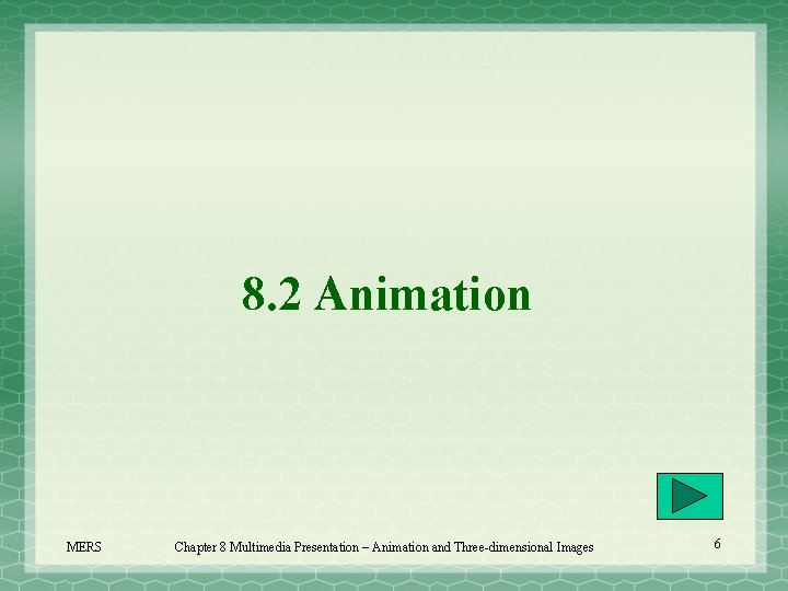 8. 2 Animation MERS Chapter 8 Multimedia Presentation – Animation and Three-dimensional Images 6