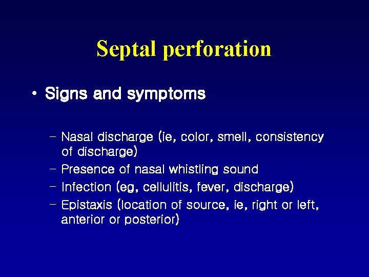 Septal perforation • Signs and symptoms – Nasal discharge (ie, color, smell, consistency of