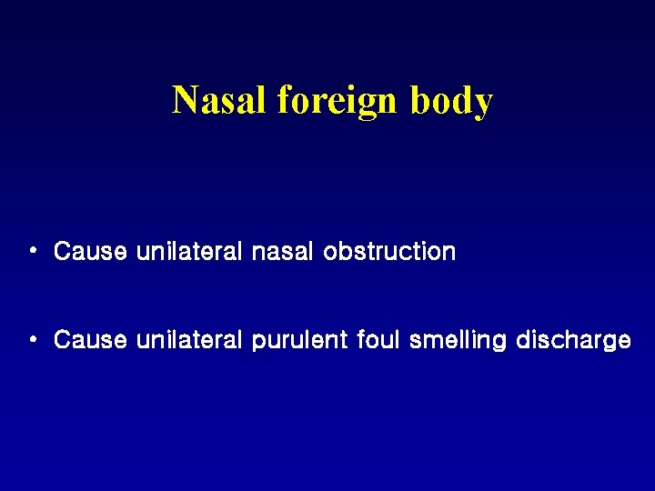 Nasal foreign body • Cause unilateral nasal obstruction • Cause unilateral purulent foul smelling