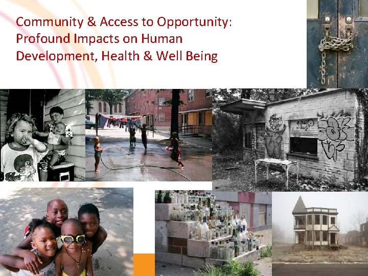 Community & Access to Opportunity: Profound Impacts on Human Development, Health & Well Being Community & Access to Opportunity: Profound Impacts on Human Development, Health & Well Being