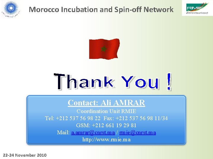 Morocco Incubation and Spin-off Network Contact: Ali AMRAR Coordination Unit RMIE Tel: +212 537