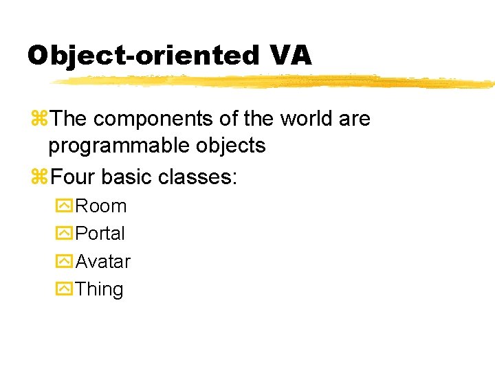 Object-oriented VA z. The components of the world are programmable objects z. Four basic