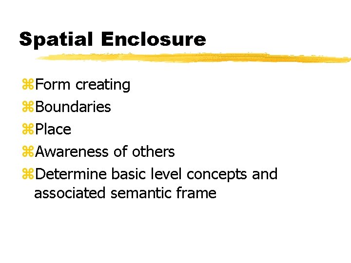 Spatial Enclosure z. Form creating z. Boundaries z. Place z. Awareness of others z.