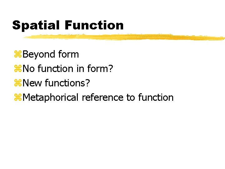 Spatial Function z. Beyond form z. No function in form? z. New functions? z.