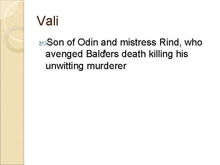 Vali Son of Odin and mistress Rind, who avenged Balders death killing his unwitting