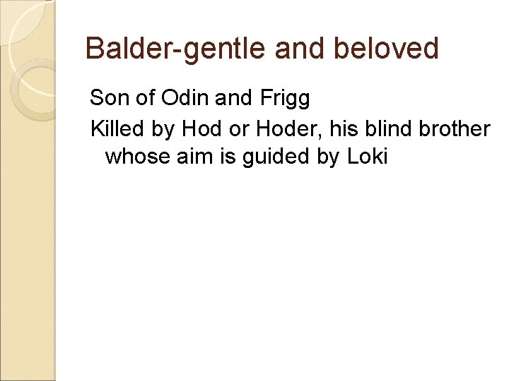 Balder-gentle and beloved Son of Odin and Frigg Killed by Hod or Hoder, his