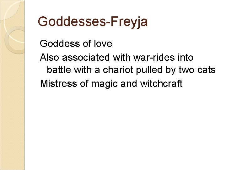 Goddesses-Freyja Goddess of love Also associated with war-rides into battle with a chariot pulled