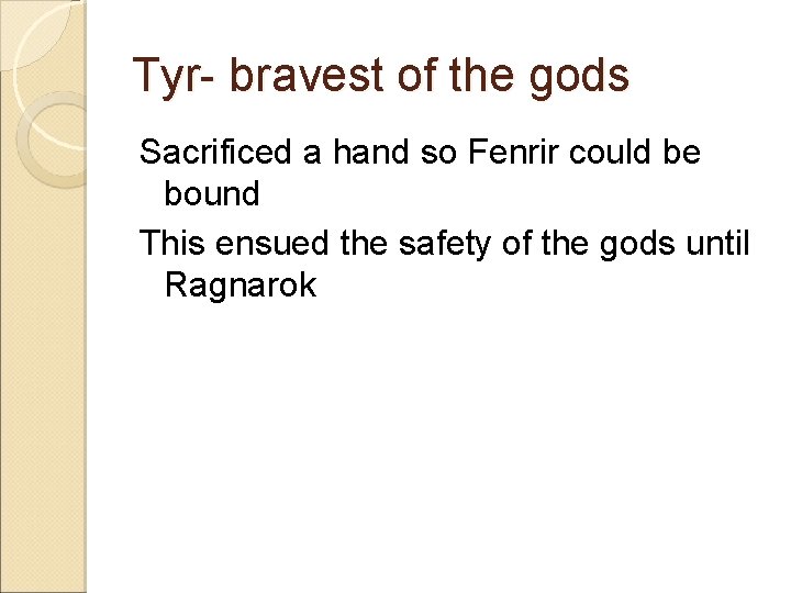 Tyr- bravest of the gods Sacrificed a hand so Fenrir could be bound This