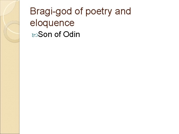 Bragi-god of poetry and eloquence Son of Odin 