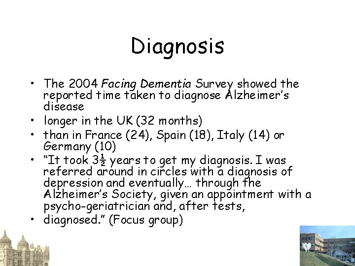 Diagnosis • The 2004 Facing Dementia Survey showed the reported time taken to diagnose