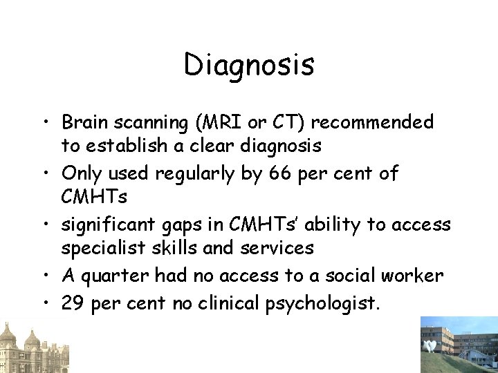 Diagnosis • Brain scanning (MRI or CT) recommended to establish a clear diagnosis •