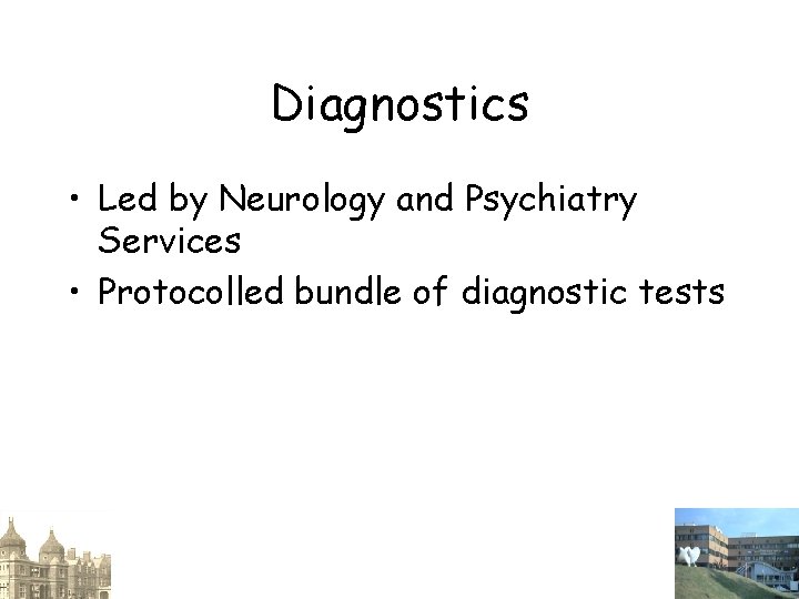 Diagnostics • Led by Neurology and Psychiatry Services • Protocolled bundle of diagnostic tests