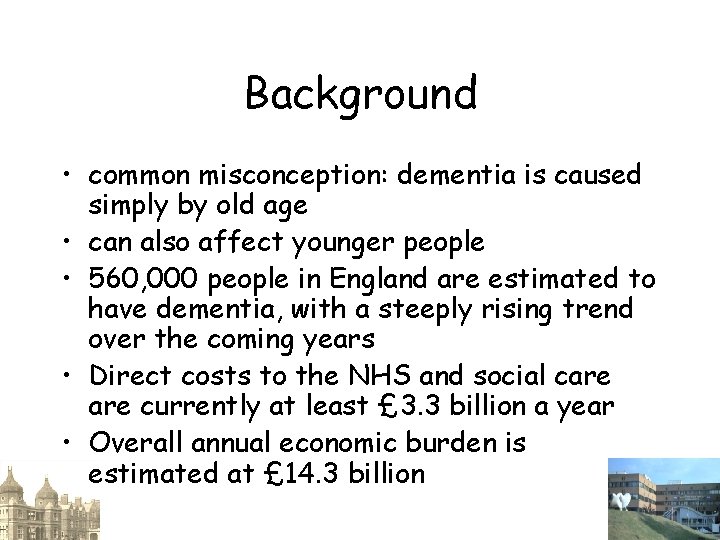 Background • common misconception: dementia is caused simply by old age • can also