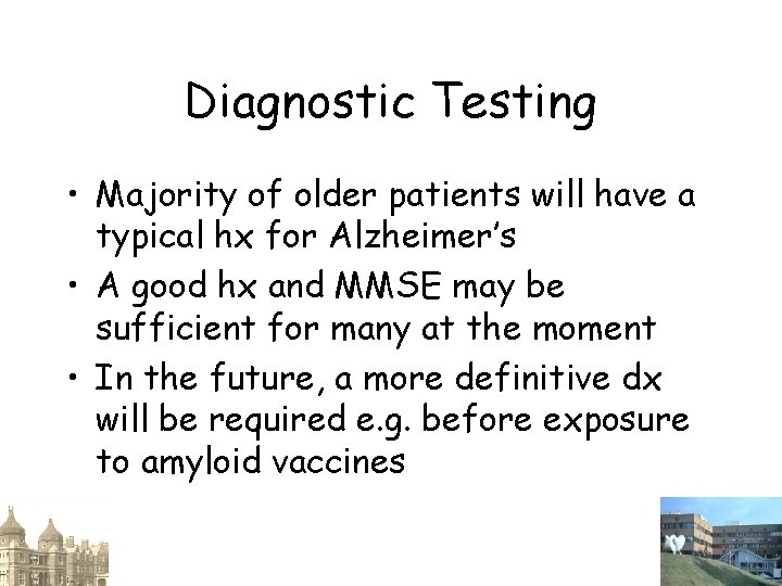 Diagnostic Testing • Majority of older patients will have a typical hx for Alzheimer’s