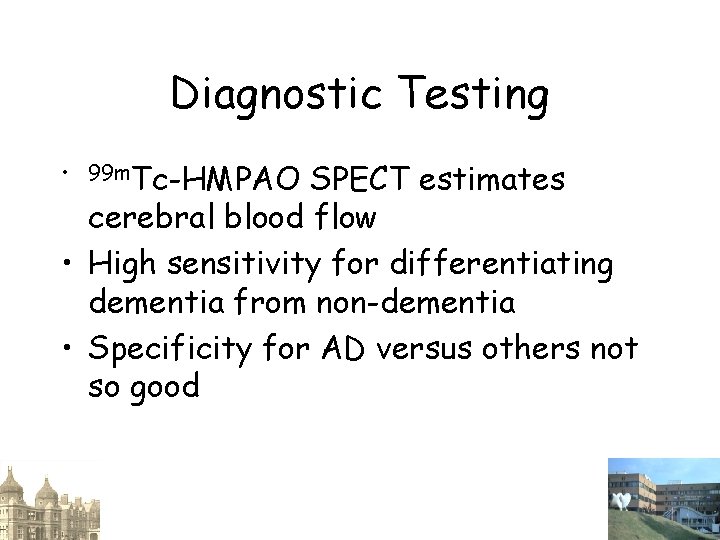 Diagnostic Testing • 99 m. Tc-HMPAO SPECT estimates cerebral blood flow • High sensitivity