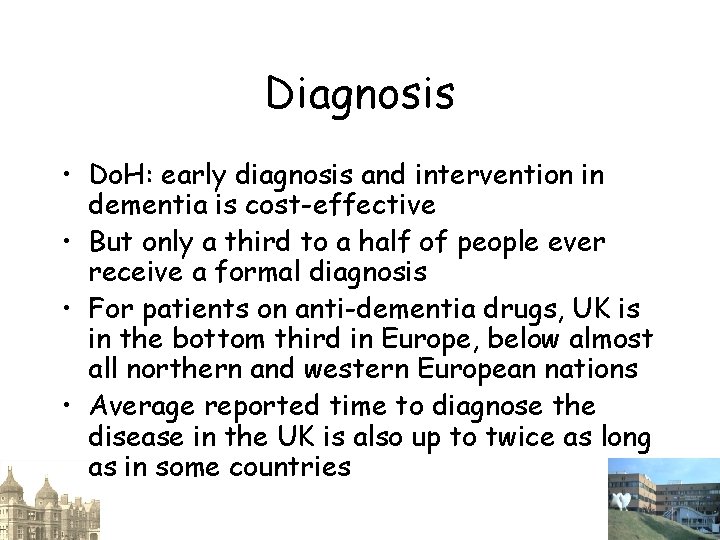 Diagnosis • Do. H: early diagnosis and intervention in dementia is cost-effective • But