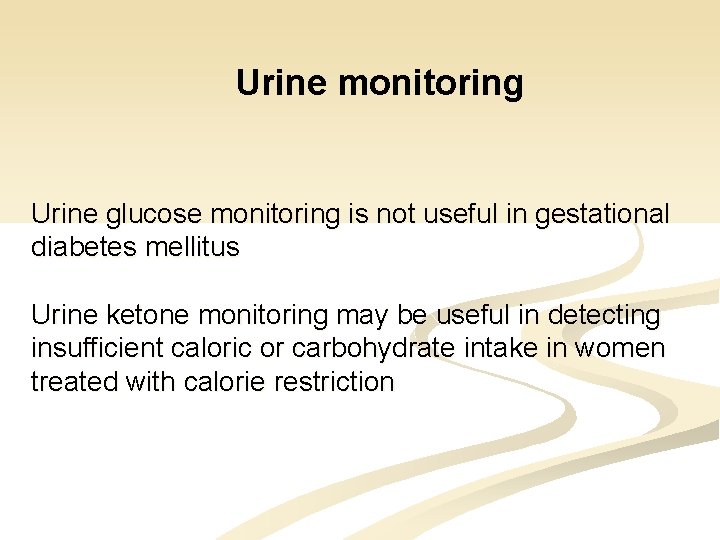 Urine monitoring Urine glucose monitoring is not useful in gestational diabetes mellitus Urine ketone