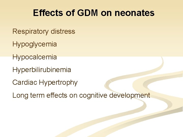 Effects of GDM on neonates Respiratory distress Hypoglycemia Hypocalcemia Hyperbilirubinemia Cardiac Hypertrophy Long term