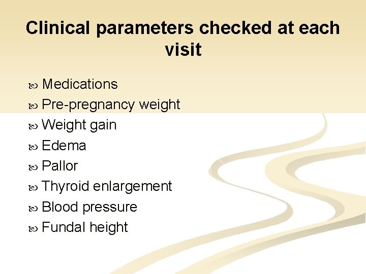Clinical parameters checked at each visit Medications Pre-pregnancy weight Weight gain Edema Pallor Thyroid