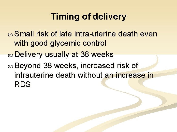Timing of delivery Small risk of late intra-uterine death even with good glycemic control