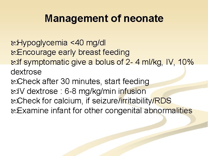 Management of neonate Hypoglycemia <40 mg/dl Encourage early breast feeding If symptomatic give a