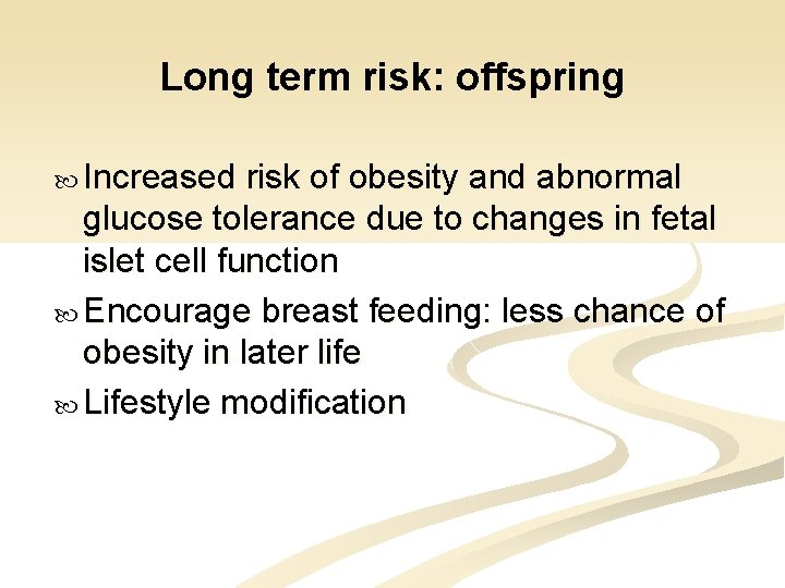 Long term risk: offspring Increased risk of obesity and abnormal glucose tolerance due to