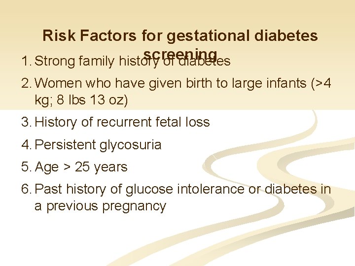 Risk Factors for gestational diabetes screening 1. Strong family history of diabetes 2. Women