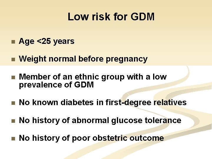 Low risk for GDM n Age <25 years n Weight normal before pregnancy n