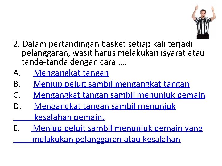 2. Dalam pertandingan basket setiap kali terjadi pelanggaran, wasit harus melakukan isyarat atau tanda-tanda