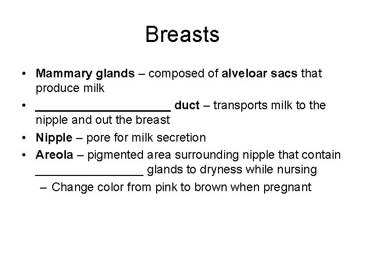 Breasts • Mammary glands – composed of alveloar sacs that produce milk • __________