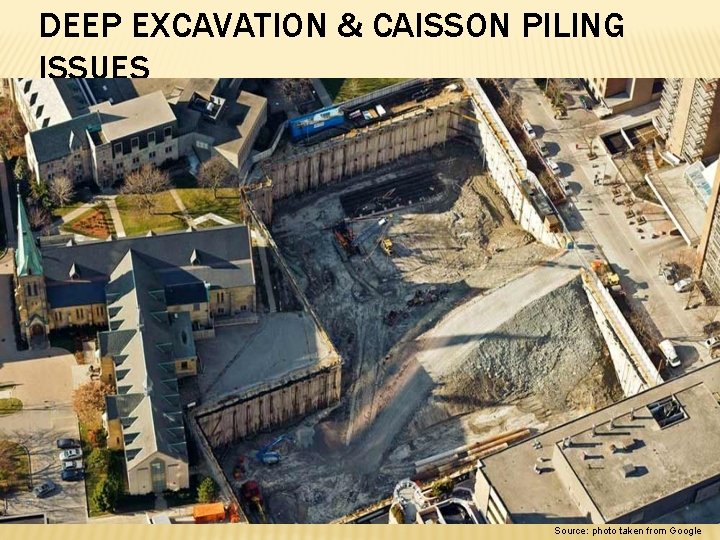 DEEP EXCAVATION & CAISSON PILING ISSUES Source: photo taken from Google 