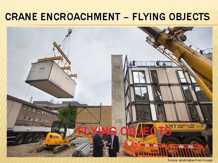 CRANE ENCROACHMENT – FLYING OBJECTS Source: photo taken from Google 