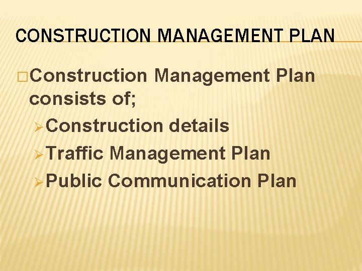 CONSTRUCTION MANAGEMENT PLAN �Construction Management Plan consists of; Ø Construction details Ø Traffic Management