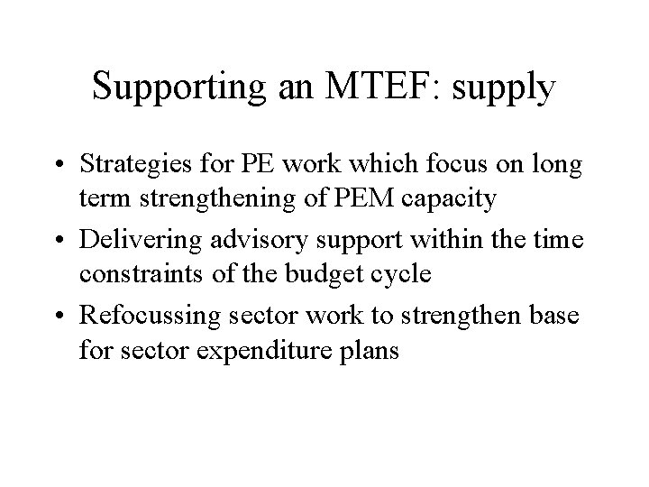 Supporting an MTEF: supply • Strategies for PE work which focus on long term