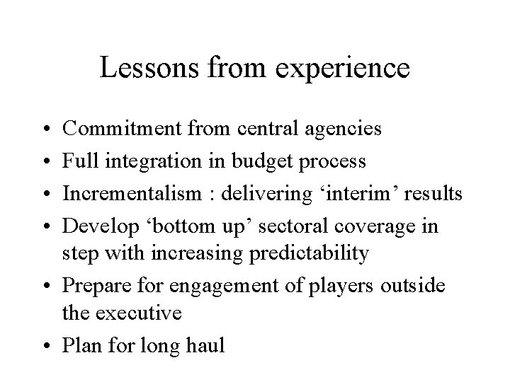 Lessons from experience • • Commitment from central agencies Full integration in budget process