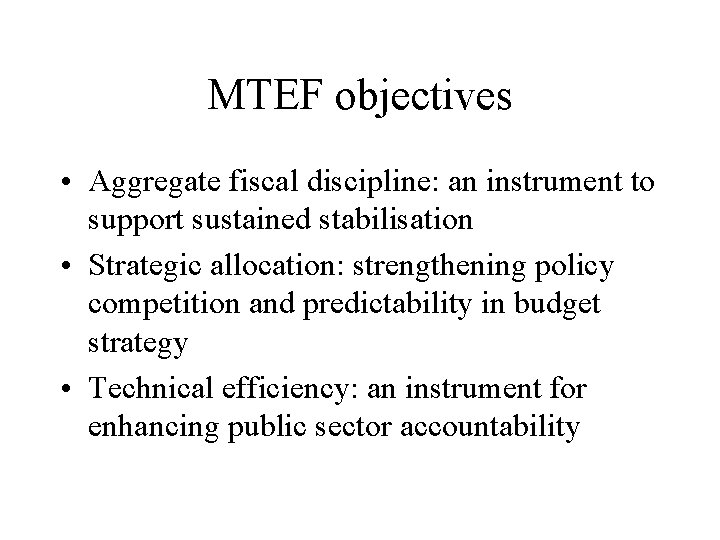 MTEF objectives • Aggregate fiscal discipline: an instrument to support sustained stabilisation • Strategic