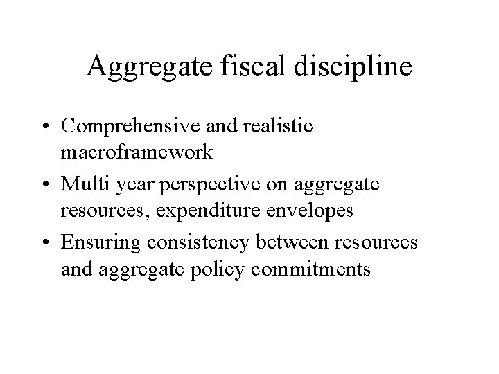 Aggregate fiscal discipline • Comprehensive and realistic macroframework • Multi year perspective on aggregate