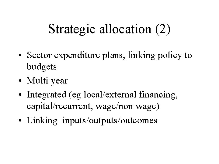 Strategic allocation (2) • Sector expenditure plans, linking policy to budgets • Multi year