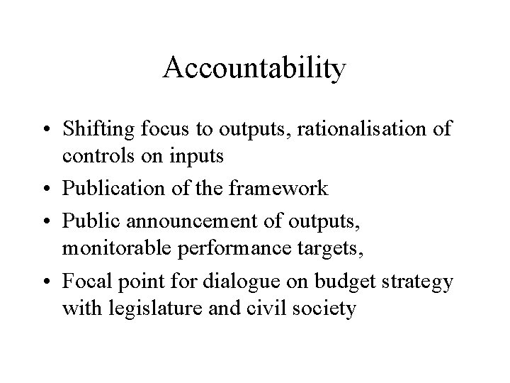 Accountability • Shifting focus to outputs, rationalisation of controls on inputs • Publication of