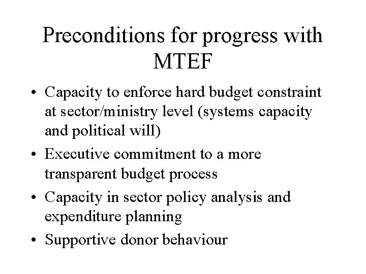 Preconditions for progress with MTEF • Capacity to enforce hard budget constraint at sector/ministry