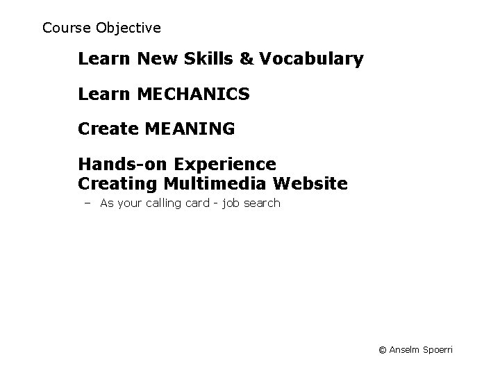 Course Objective Learn New Skills & Vocabulary Learn MECHANICS Create MEANING Hands-on Experience Creating