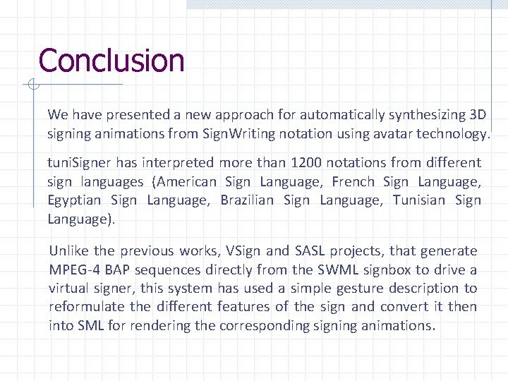 Conclusion We have presented a new approach for automatically synthesizing 3 D signing animations