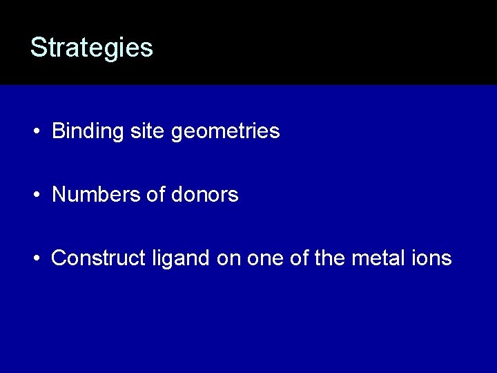 Strategies • Binding site geometries • Numbers of donors • Construct ligand on one