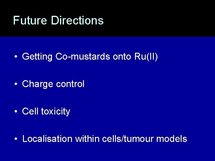 Future Directions • Getting Co-mustards onto Ru(II) • Charge control • Cell toxicity •