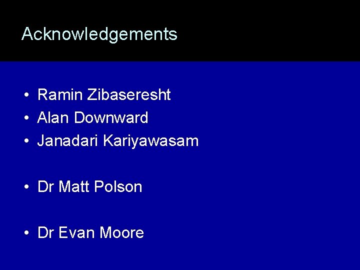 Acknowledgements • Ramin Zibaseresht • Alan Downward • Janadari Kariyawasam • Dr Matt Polson