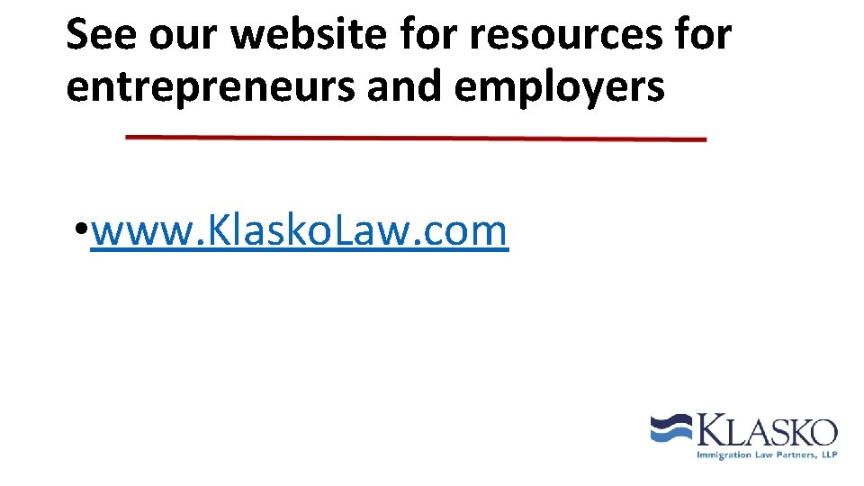 See our website for resources for entrepreneurs and employers • www. Klasko. Law. com